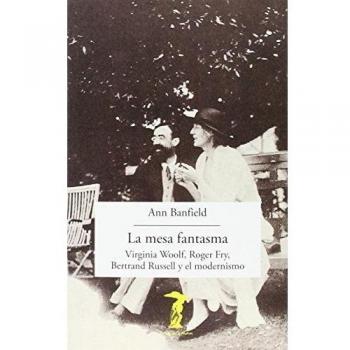 La mesa fantasma: Virginia Woolf, Roger Fry, Bertrand Russell y el modernismo
