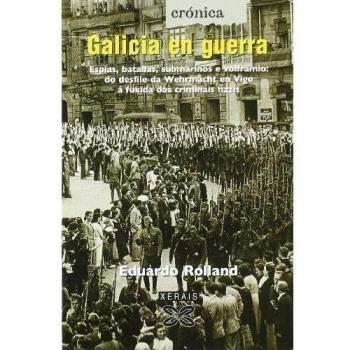 Galicia en guerra: Espías, batallas, submarinos e volframio: do desfile da Wehrmacht en Vigo á fuxida dos criminais nazis