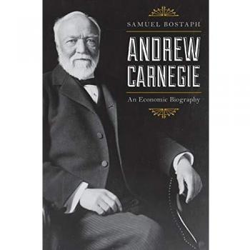 Andrew Carnegie: An Economic Biography (Updated Edition) by Samuel Bostaph