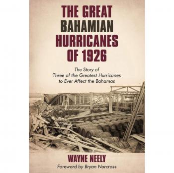 The Great Bahamian Hurricanes of 1926: A Historical Account of Three Major Storms by Wayne Neely