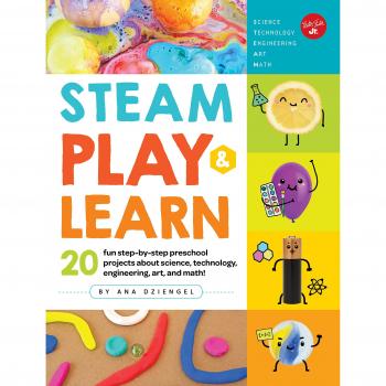 STEAM Play & Learn: 20 fun step-by-step preschool projects about science, technology, engineering, arts, and math!