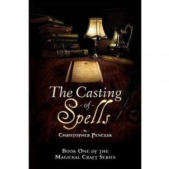 The Casting of Spells: Creating a Magickal Life Through the Words of True Will (Magical Craft Series, Volume 1)