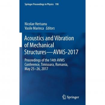 Acoustics and Vibration of Mechanical Structures-AVMS-2017: Proceedings of the 14th AVMS Conference, Timisoara, Romania, May 25-26, 2017