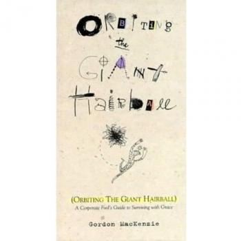 Orbiting the Giant Hairball: A Corporate Fool's Guide to Surving with Grace: A Corporate Fool's Guide to Surviving with Grace