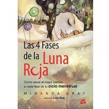 Las 4 Fases De La Luna Roja: Cómo sacar el mejor partido a cada fase de tu ciclo menstrual - Miranda Gray