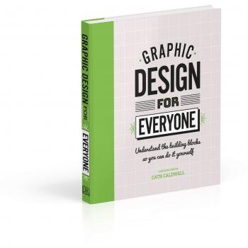 Graphic Design For Everyone: Understand the Building Blocks so You can Do It Yourself
