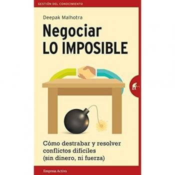 Negociar lo imposible: Cómo destrabar y resolver conflictos difíciles
