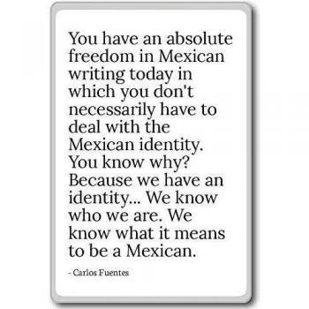 You have an absolute freedom in Mexican writ... - Carlos Fuentes - quotes fridge magnet, White - Calamità da frigo