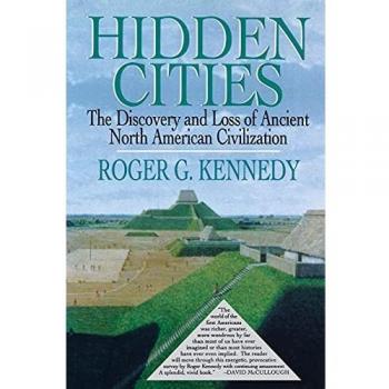 Hidden Cities: The Discovery and Loss of Ancient North American Cities - Paperback Edition by Roger G. Kennedy