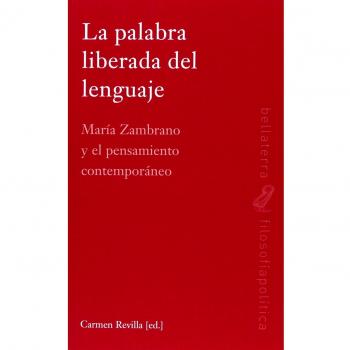 La Palabra Liberada Del Lenguaje. María Zambrano Y El Pensamiento Contemporáneo