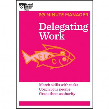 Delegating Work: Essential Guide for Effective Management (HBR 20-Minute Manager Series)