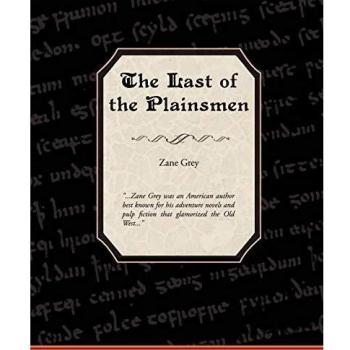 The Last of the Plainsmen: Zane Grey's Classic Western Adventure Novel