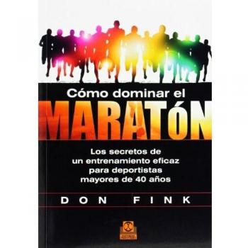 Cómo dominar el maratón. Los secretos de un entrenamiento eficaz para deportistas mayores de 40 años