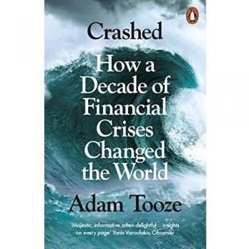 Crashed. How a Decade of Financial Crises Changed the World