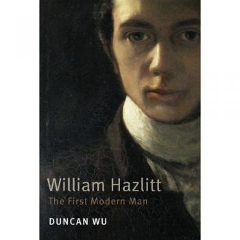 William Hazlitt: The First Modern Man