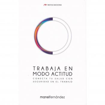 Trabaja en modo Actitud. Conecta tu salud con seguridad en el trabajo: 8 - Manel Fernández Jarías