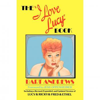 I Love Lucy Book: Including a Revised, Expanded, and Updated Version of Lucy & Ricky & Fred & Ethel