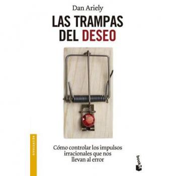 Las trampas del deseo: Cómo controlar los impulsos irracionales que nos llevan al error