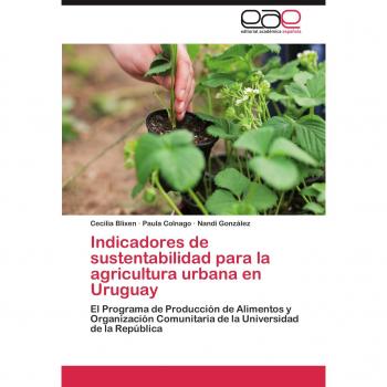 Indicadores de Sustentabilidad Para La Agricultura Urbana En Uruguay: El Programa de Producción de Alimentos y Organización Comunitaria de la Universidad de la República