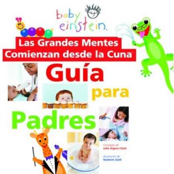 Las grandes mentes comienzan desde la cuna / Baby Einstein, Great Minds Start from Birth: Guia para padres / Guide for Parents