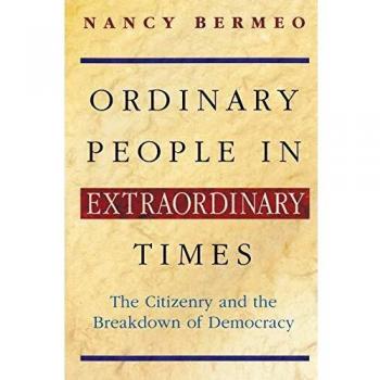 Ordinary People in Extraordinary Times: The Citizenry and the Breakdown of Democracy - Comprehensive Analysis Edition