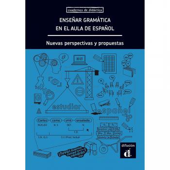 Enseñar Gramática en el Aula de Español. Nuevas Perspectivas y propuestas
