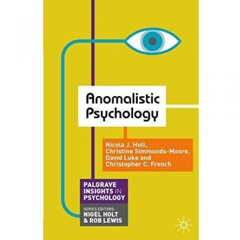 Anomalistic Psychology: Insights into Paranormal Beliefs and Experiences by Nicola Holt (Palgrave Insights in Psychology Series)