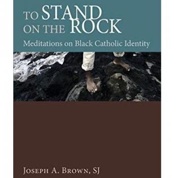 To Stand on the Rock: Meditations on Black Catholic Identity - Joseph A. Brown, SJ Edition