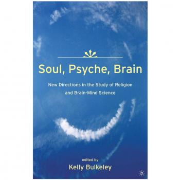 Soul, Psyche, Brain: New Directions in the Study of Religion and Brain-Mind Science