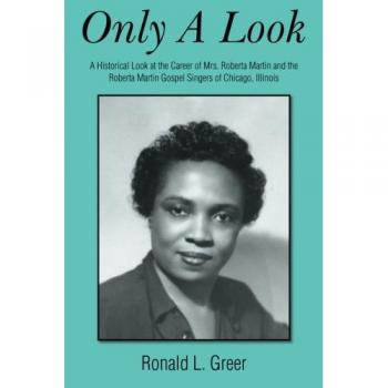 Only a Look: A Historical Look at the Career of Mrs. Roberta Martin and the Roberta Martin Gospel Singers of Chicago, Illinois