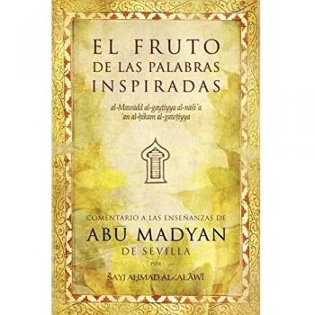 El fruto de las palabras inspiradas: Comentario a las enseñanzas de Abu Madyan de Sevilla