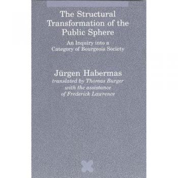 The Structural Transformation of the Public Sphere: Inquiry into a Category of Bourgeois Society