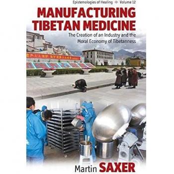 Tibetan Medicine Manufacturing: Industry and Moral Economy Insights (Epistemologies of Healing, Volume 12)