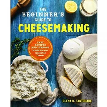 The Beginner's Guide to Cheese Making: Easy Recipes and Lessons to Make Your Own Handcrafted Cheeses