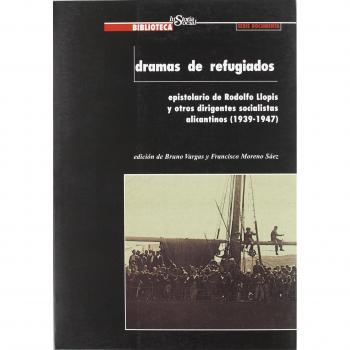 Dramas de refugiados : epistolario de Rodolfo Llopis y otros dirigentes socialistas alicantinos