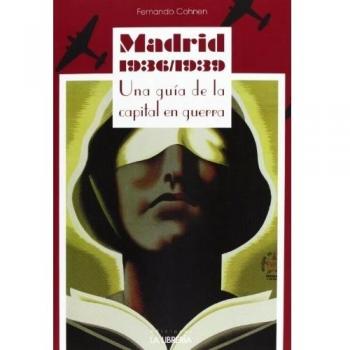 Madrid 1936/1939: Una guía de la capital en guerra
