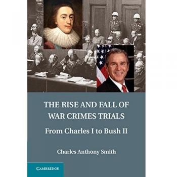 The Rise and Fall of War Crimes Trials: From Charles I to Bush II