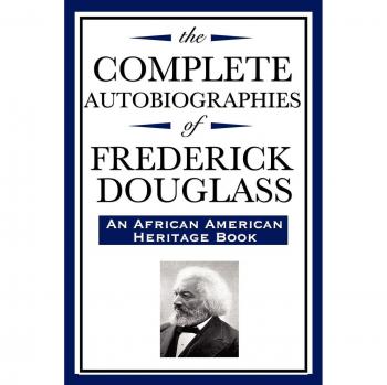 Frederick Douglass: The Complete Autobiographies - An African American Heritage Collection