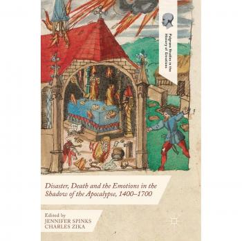 Disaster, Death and the Emotions in the Shadow of the Apocalypse, 1400-1700