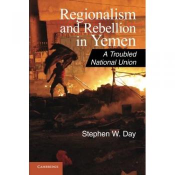 Regionalism and Rebellion in Yemen: A Troubled National Union