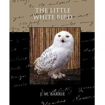 The Enchanted Little White Bird: A Classic Children's Tale by James Matthew Barrie