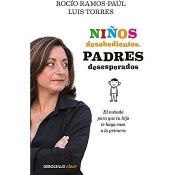Niños desobedientes, padres desesperados: El método para que tu hijo te haga caso a la primera - RAMOS-PAUL, ROCIO