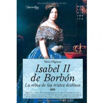 Isabel II, la Reina de los Tristes Destinos: Reina a los 13 años, fervorosamente amada en su niñez y repudiada por todos a los 38 años, su historia es ... el inicio dle liberalismo