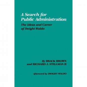 Public Administration Insights: The Ideas and Career of Dwight Waldo by Brack Brown