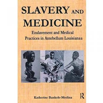 Slavery and Medicine: Enslavement and Medical Practices in Antebellum Louisiana