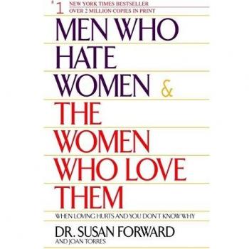 Men Who Hate Women and the Women Who Love Them: When Love Hurts and You Don't Know Why: When Loving Hurts And You Don't Know Why