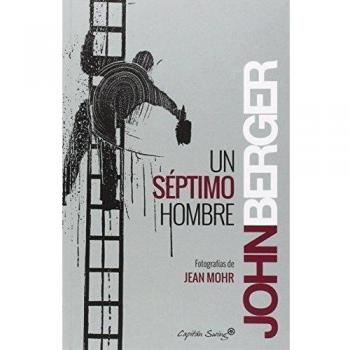 Un Séptimo Hombre: Imágenes y palabras sobre la experiencia de los trabajadores - John Berger