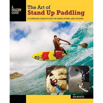 The Art of Stand Up Paddling: A Complete Guide to Sup on Lakes, Rivers, and Oceans