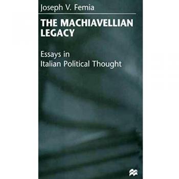 THE MACHIAVELLIAN LEGACY: Essays in Italian Political Thought