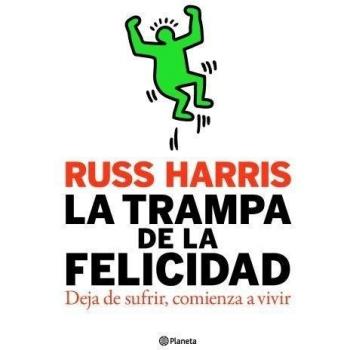La trampa de la felicidad: Deja de sufrir, comienza a vivir - HARRIS, RUSS